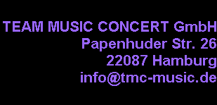 TEAM MUSIC CONCERT GmbH
Papenhuder Str. 26
22087 Hamburg
info@tmc-music.de